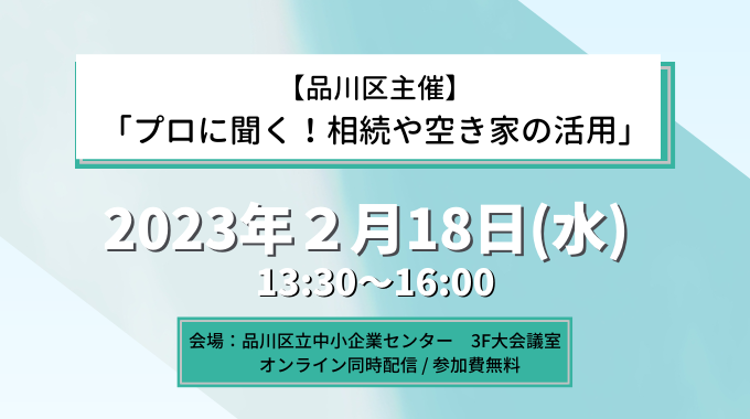 【2月18日開催】品川区主催/「プロに聞く！相続や空き家の活用」 【現地・オンライン同時開催】