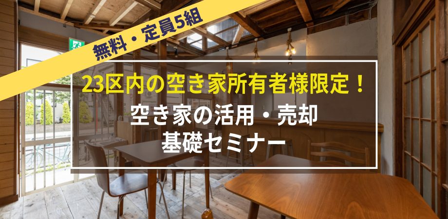 【4月16日、23日開催】 23区内の空き家所有者様限定！／空き家の活用・売却 基礎セミナー